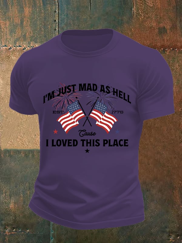 Men's  I’m Just Mad As Hell Est. 1776 Cause I Loved This Place Print T-Shirt