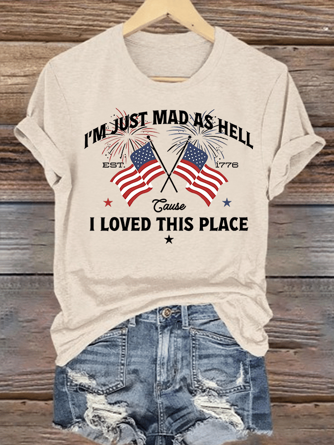 Women's I’m Just Mad As Hell Est. 1776 Cause I Loved This Place Print T-Shirt
