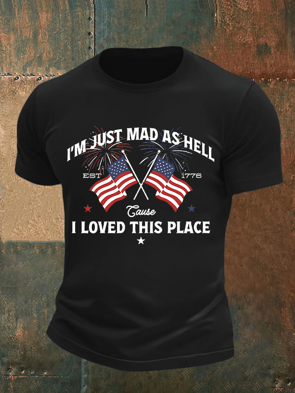 Men's  I’m Just Mad As Hell Est. 1776 Cause I Loved This Place Print T-Shirt