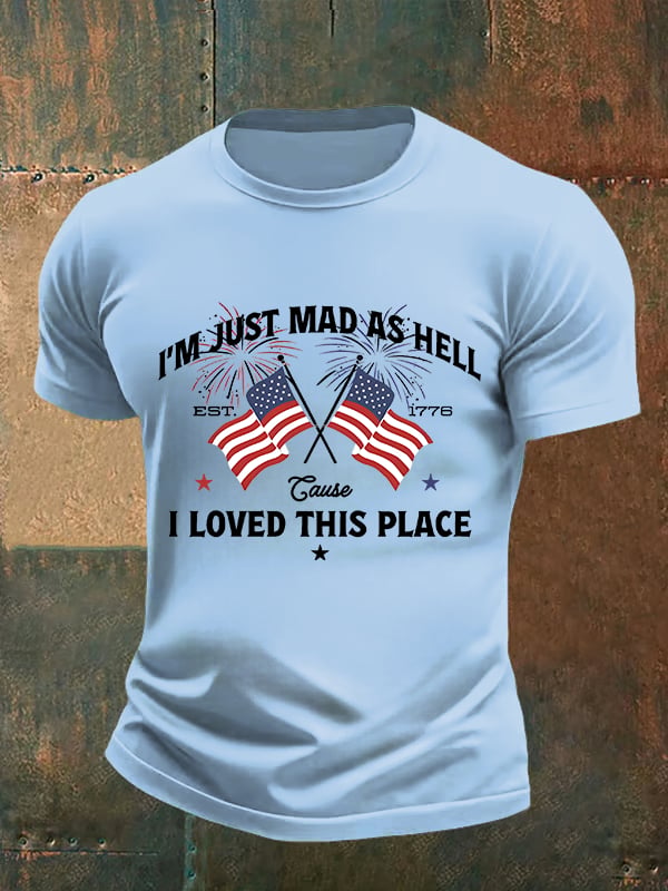 Men's  I’m Just Mad As Hell Est. 1776 Cause I Loved This Place Print T-Shirt