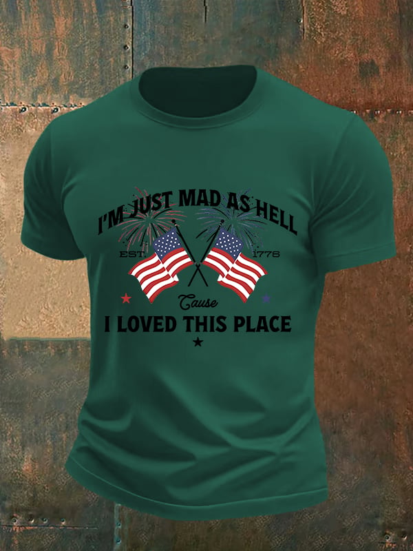 Men's  I’m Just Mad As Hell Est. 1776 Cause I Loved This Place Print T-Shirt