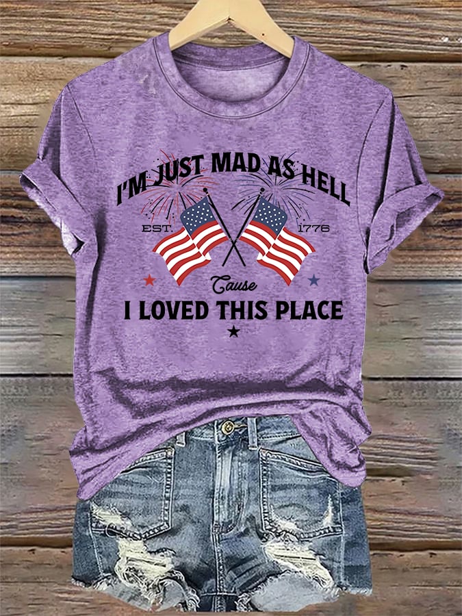 Women's I’m Just Mad As Hell Est. 1776 Cause I Loved This Place Print T-Shirt
