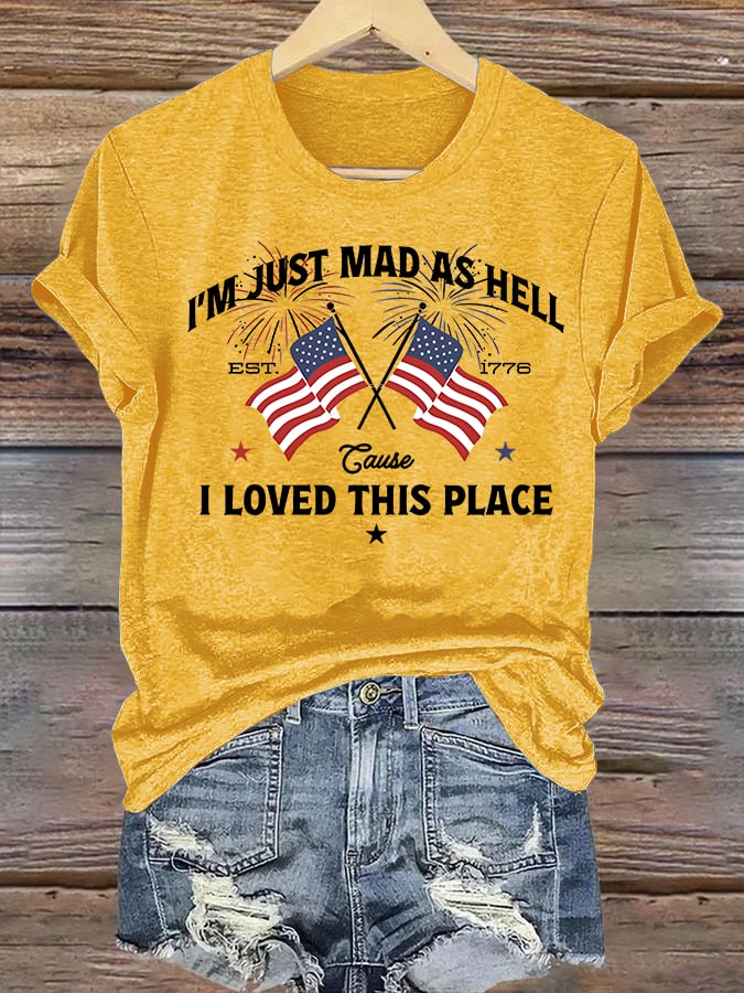 Women's I’m Just Mad As Hell Est. 1776 Cause I Loved This Place Print T-Shirt