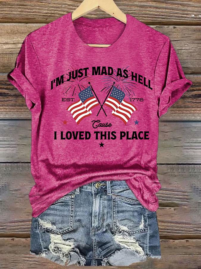 Women's I’m Just Mad As Hell Est. 1776 Cause I Loved This Place Print T-Shirt