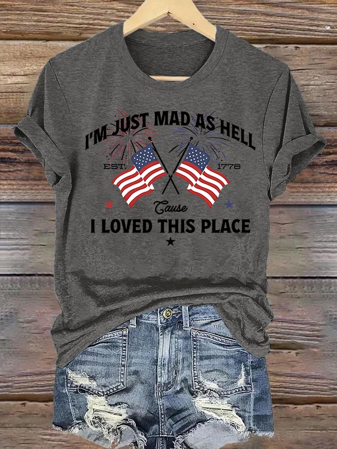Women's I’m Just Mad As Hell Est. 1776 Cause I Loved This Place Print T-Shirt