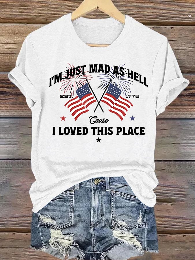 Women's I’m Just Mad As Hell Est. 1776 Cause I Loved This Place Print T-Shirt