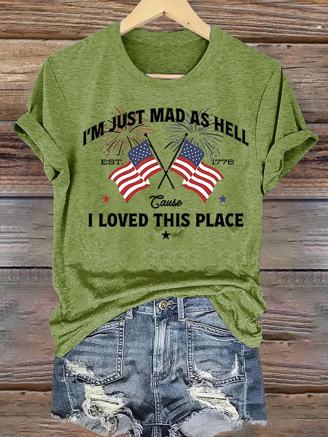 Women's I’m Just Mad As Hell Est. 1776 Cause I Loved This Place Print T-Shirt