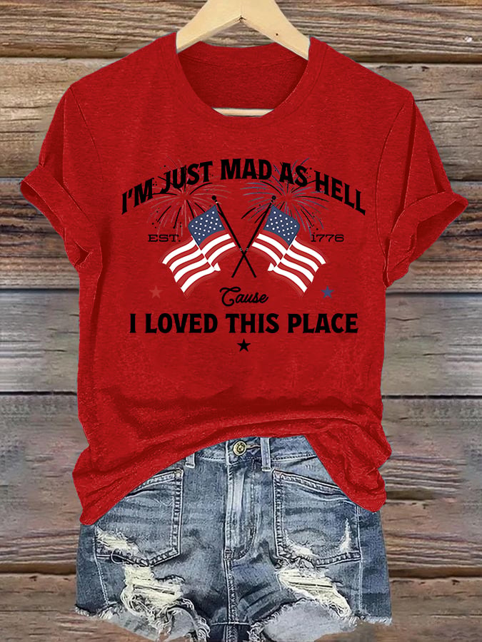 Women's I’m Just Mad As Hell Est. 1776 Cause I Loved This Place Print T-Shirt