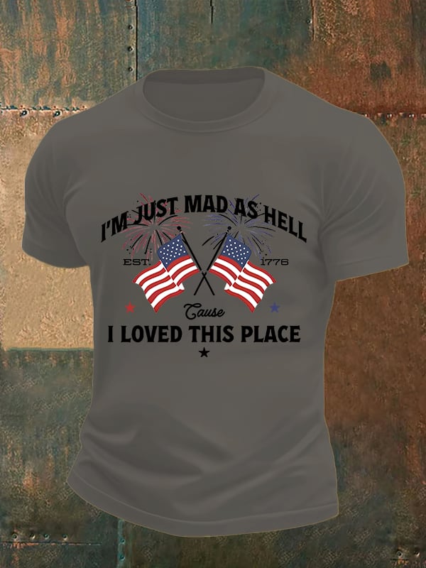 Men's  I’m Just Mad As Hell Est. 1776 Cause I Loved This Place Print T-Shirt
