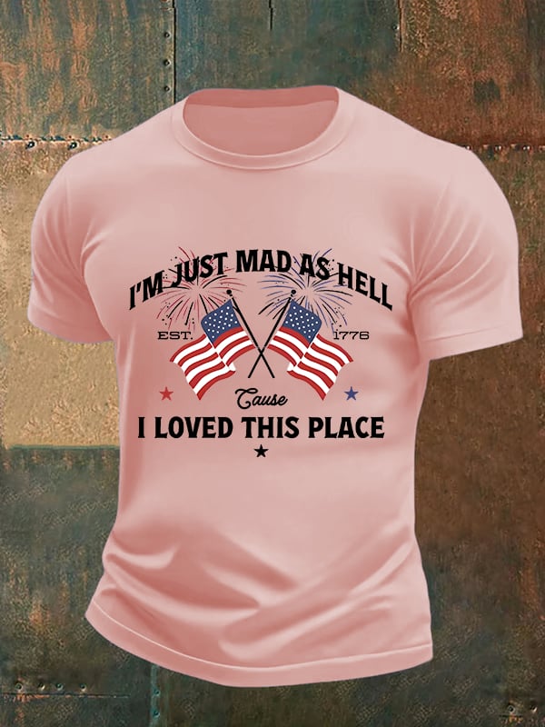 Men's  I’m Just Mad As Hell Est. 1776 Cause I Loved This Place Print T-Shirt