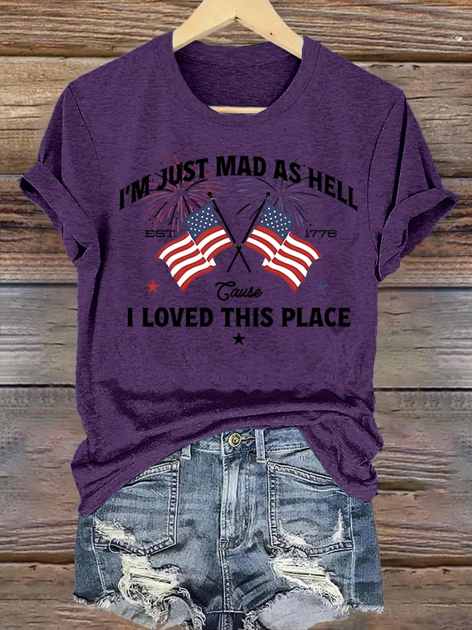 Women's I’m Just Mad As Hell Est. 1776 Cause I Loved This Place Print T-Shirt