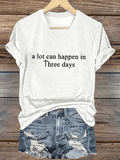 Women's A Lot Can Happen In 3 Days  Print T-Shirt