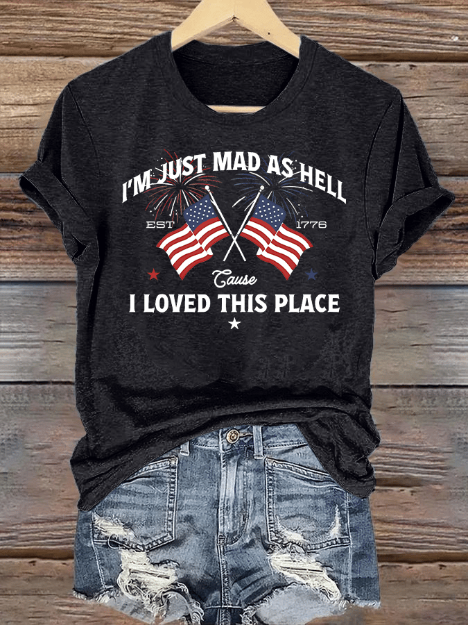 Women's I’m Just Mad As Hell Est. 1776 Cause I Loved This Place Print T-Shirt